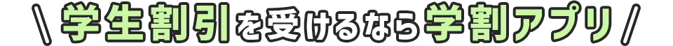 学生割引を受けるなら学割アプリ